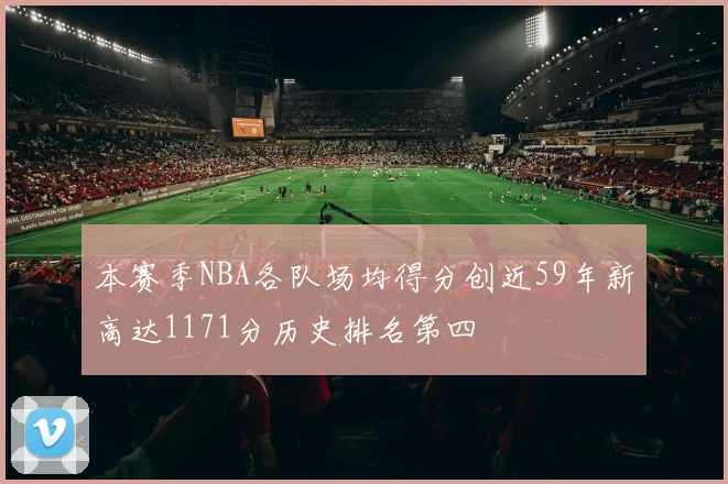 本赛季NBA各队场均得分创近59年新高达1171分历史排名第四