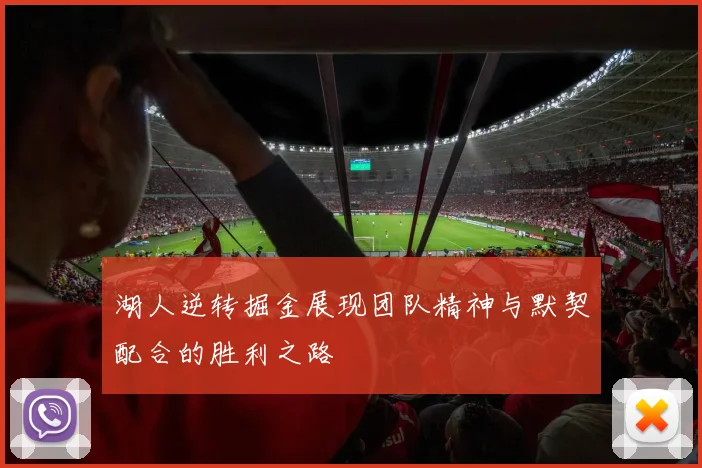 湖人逆转掘金展现团队精神与默契配合的胜利之路