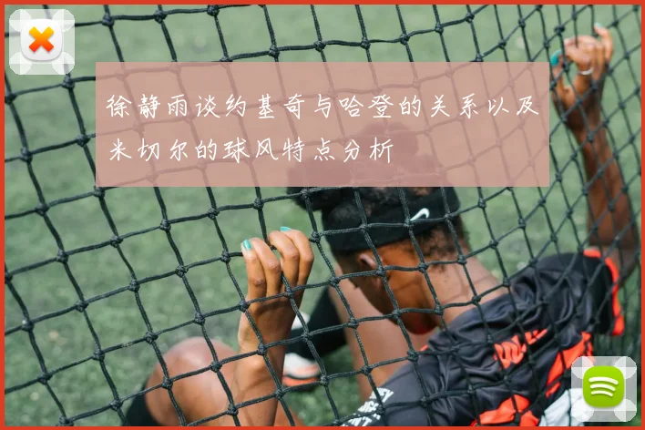 徐静雨谈约基奇与哈登的关系以及米切尔的球风特点分析